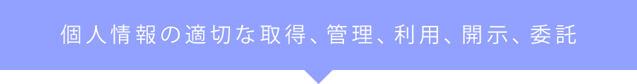 個人情報の適切な取得、管理、利用、開示、委託